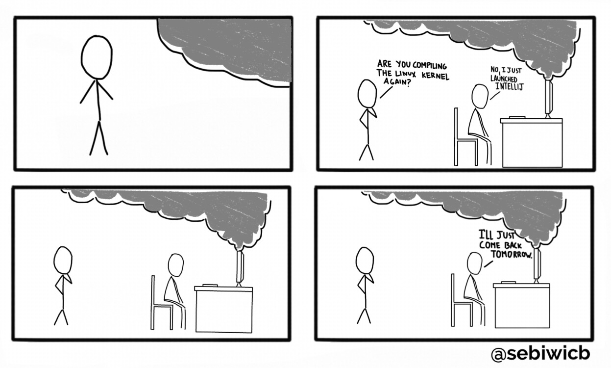 (Computer burns) Are you compiling the linux kernel? Nah, just running intellij.