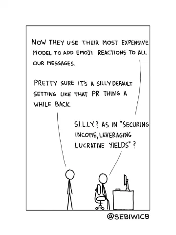 Now they use their most expensive model to add emoji reactions to all our messages. Pretty sure it's a silly default setting like that PR thing a while back. S.I.L.L.Y.? As in "Securing Income, Leveraging Lucrative Yields"?