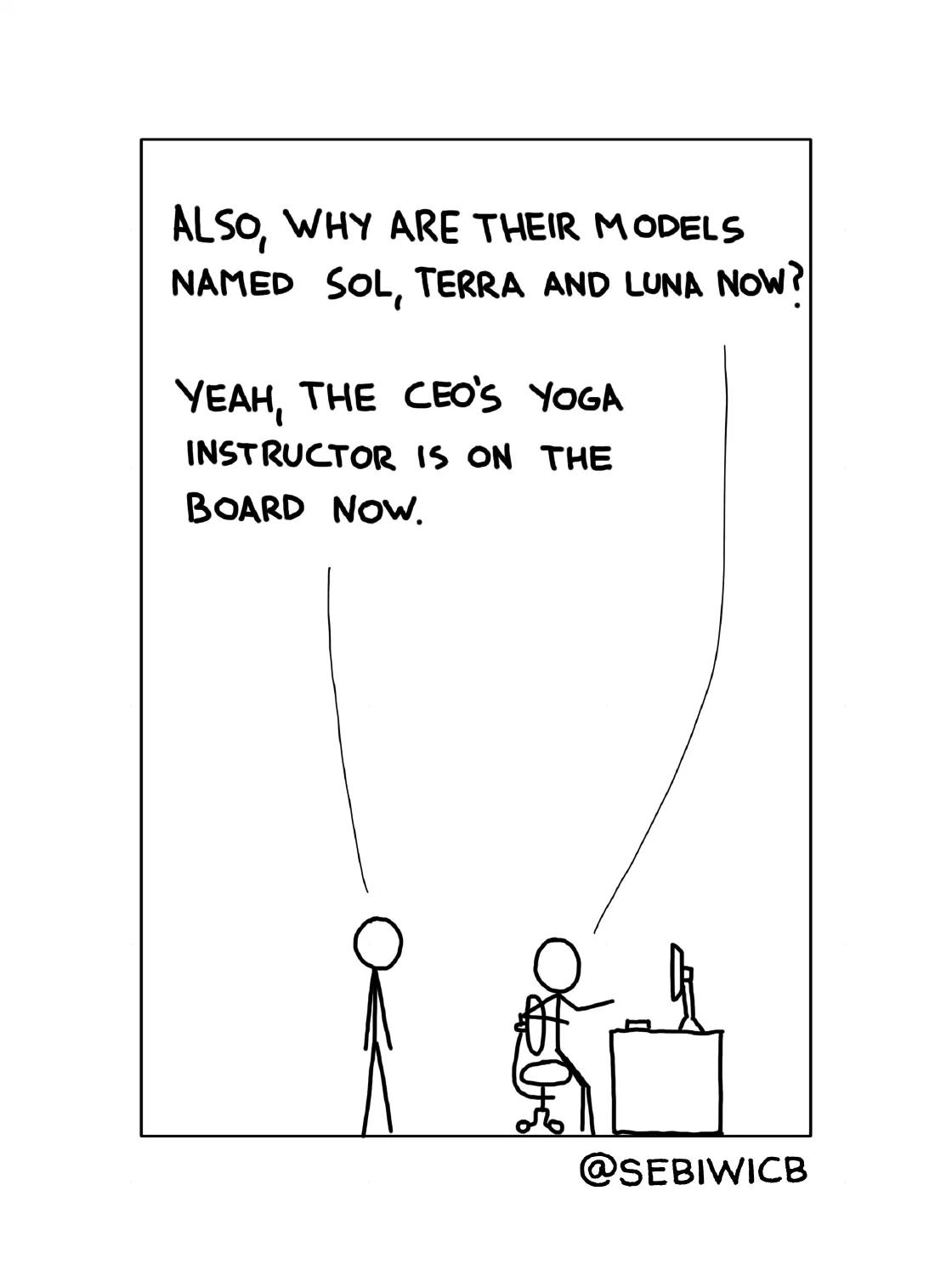 Also, why are their models named Sol, Terra and Luna now? Yeah, the CEO's yoga instructor is on the board now.