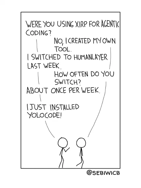 Were you using Xirp for agentic coding? No, I created my own tool. I switched to HumanLayer last week. How often do you switch? About once per week. I just installed Yolocode!
