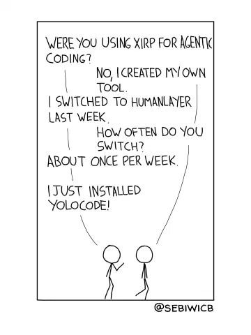 Were you using Xirp for agentic coding? No, I created my own tool. I switched to HumanLayer last week. How often do you switch? About once per week. I just installed Yolocode!